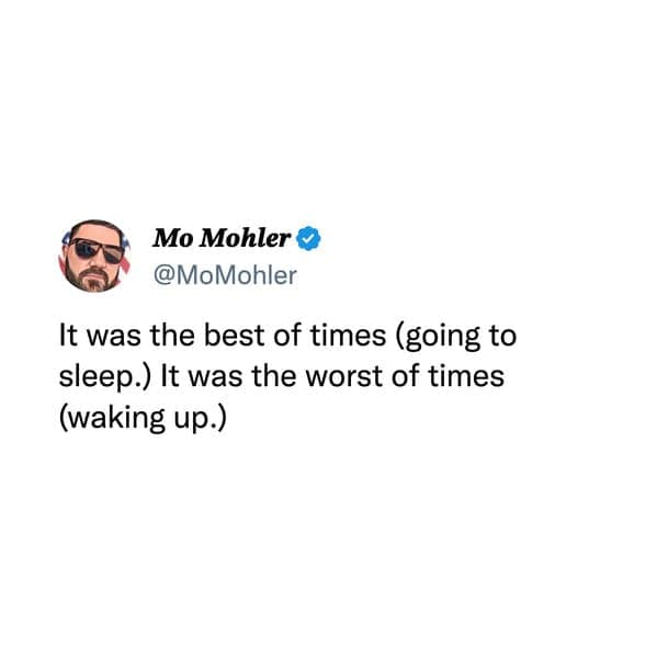 hilarious tweets. It was the best of times (going to sleep.) It was the worst of times (waking up.)