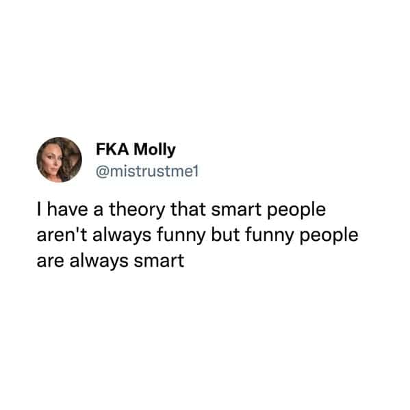 hilarious tweets. I have a theory that smart people aren't always funny but funny people are always smart