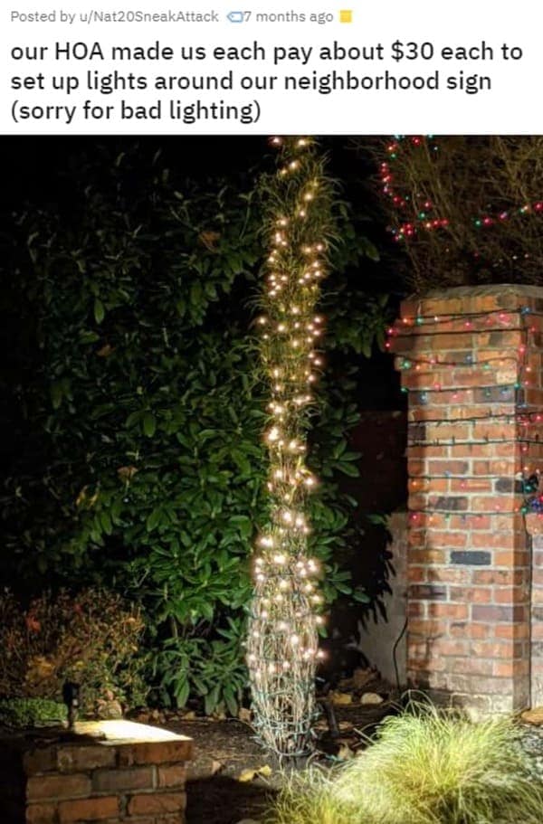 HOA nightmares. our HOA made us each pay about $30 each to set up lights around our neighborhood sign (sorry for bad lighting)