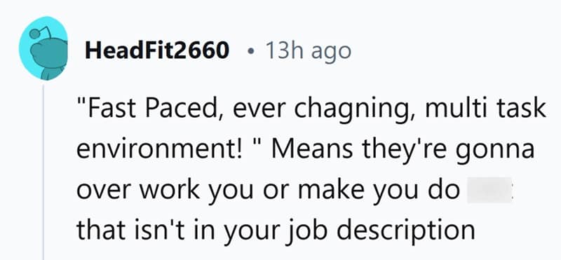 "Fast Paced, ever chagning, multi task environment! " Means they're gonna over work you or make you do that isn't in your job description