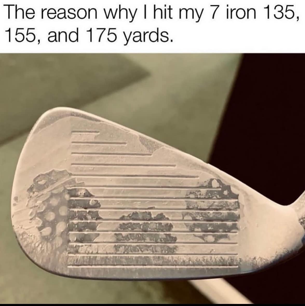 manly memes. The reason why I hit my 7 iron 135, 155, and 175 yards.