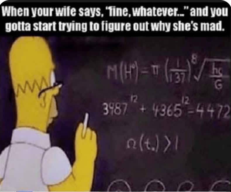 marriage memes. When your wife says, 'Tine, whatever.." and you gotta start trying to figure out why she's mad.