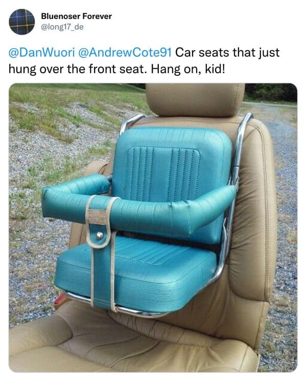 Car seats that just hung over the front seat. Hang on, kid!