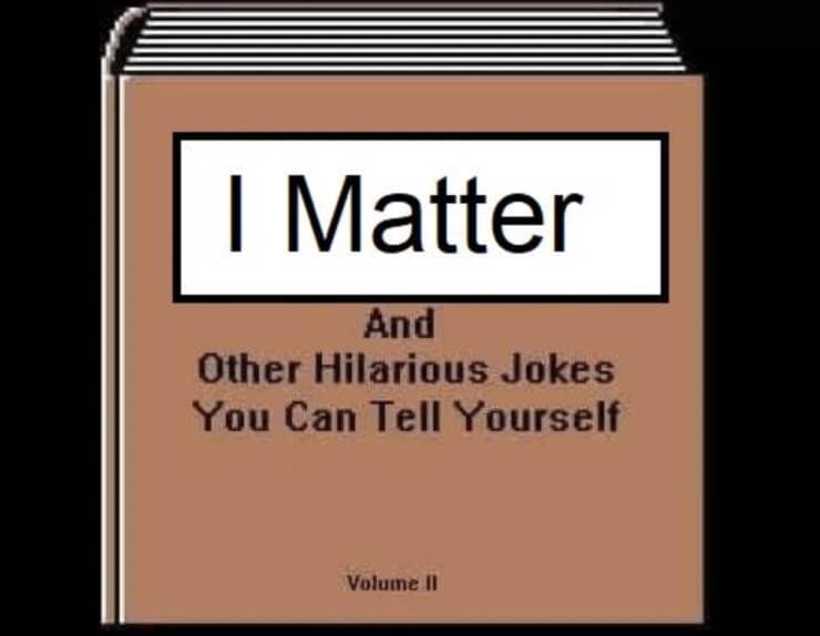 I Matter And Other Hilarious Jokes You Can Tell Yourself