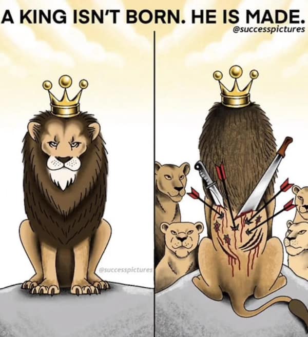 A KING ISN'T BORN. HE IS MADE.