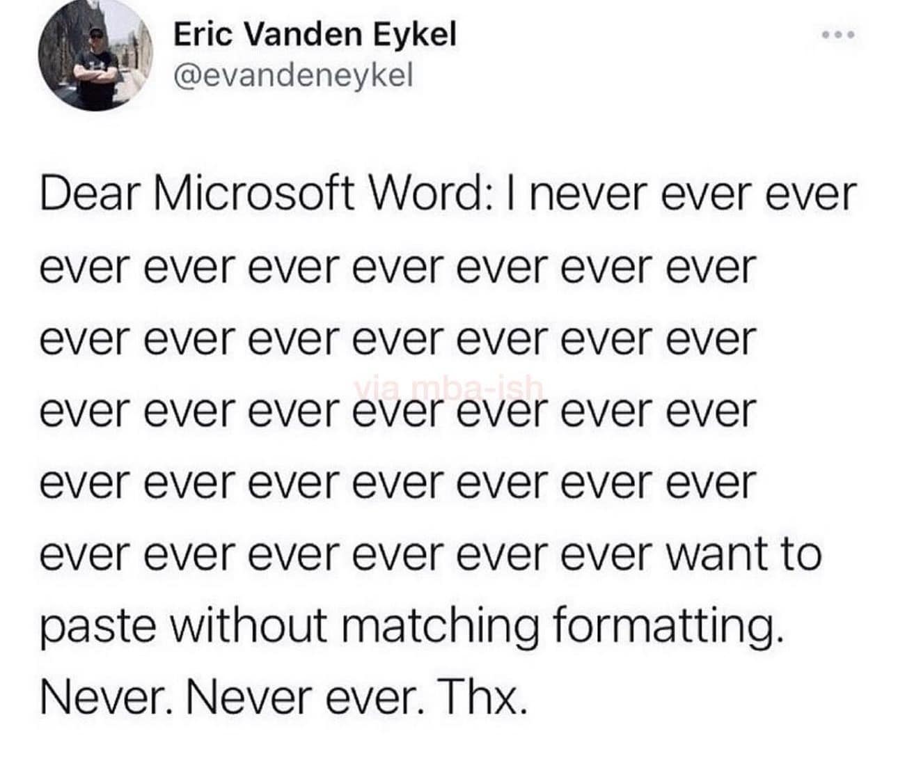 tech memes. Dear Microsoft Word: I never ever ever ever ever ever ever ever ever ever ever ever ever ever ever ever ever ever ever ever ever ever ever ever ever ever ever ever ever ever ever ever ever ever ever ever ever want to paste without matching formatting. Never. Never ever. Thx.