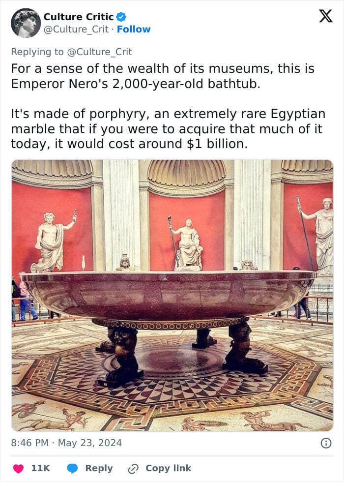 For a sense of the wealth of its museums, this is Emperor Nero's 2,000-year-old bathtub. It's made of porphyry, an extremely rare Egyptian marble that if you were to acquire that much of it today, it would cost around $1 billion.