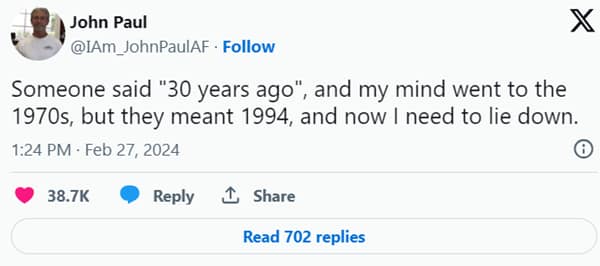 Someone said "30 years ago", and my mind went to the 1970s, but they meant 1994, and now I need to lie down.