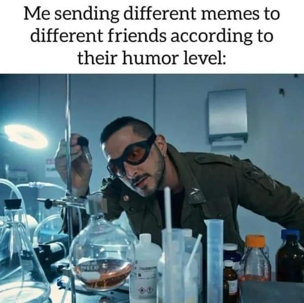 too true memes. Me sending different memes to different friends according to their humor level: