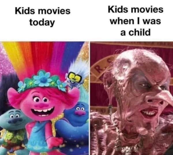 90s memes. Kids movies today Kids movies when I was a child