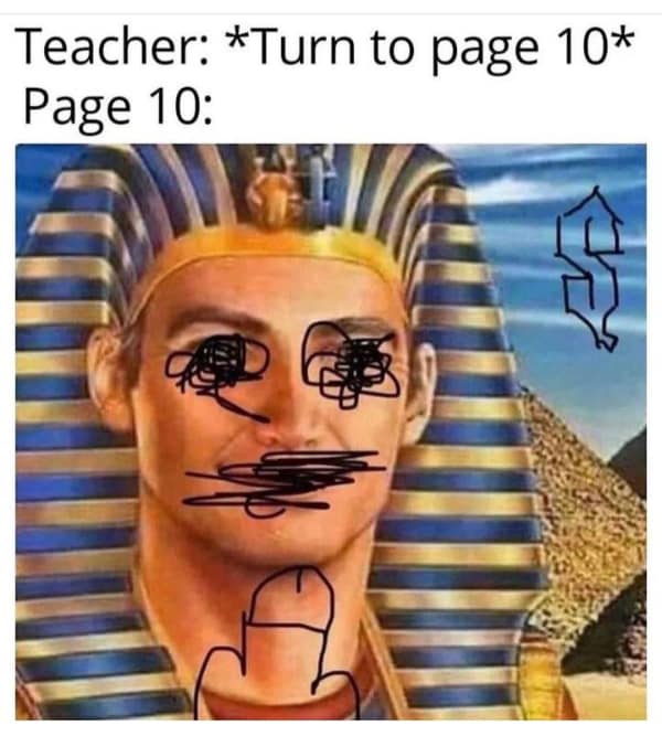 90s memes. Teacher: *Turn to page 10* Page 10: