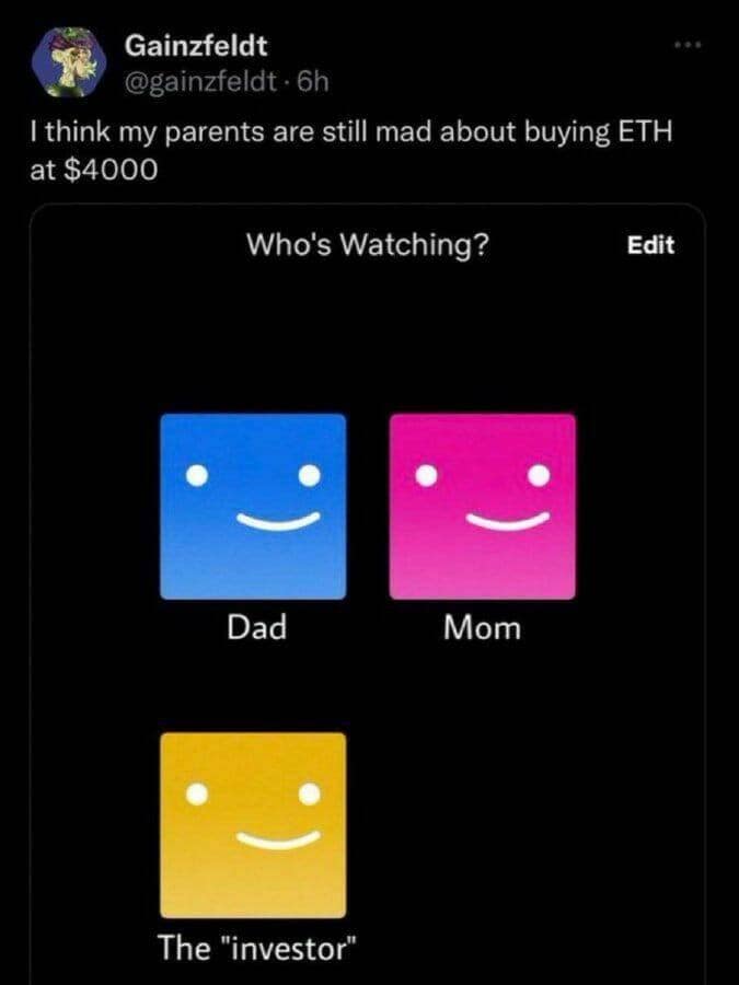 crypto memes. I think my parents are still mad about buying ETH at $4000