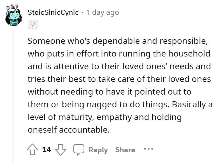 Someone who's dependable and responsible, who puts in effort into running the household and is attentive to their loved ones' needs and tries their best to take care of their loved ones without needing to have it pointed out to them or being nagged to do things. Basically a level of maturity, empathy and holding oneself accountable.