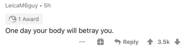 One day your body will betray you.