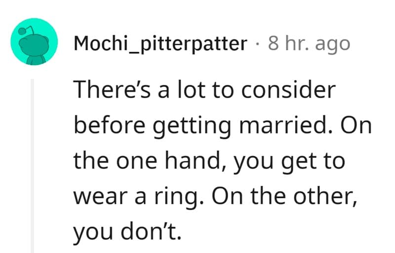 There's a lot to consider before getting married. On the one hand, you get to wear a ring. On the other, you don't.