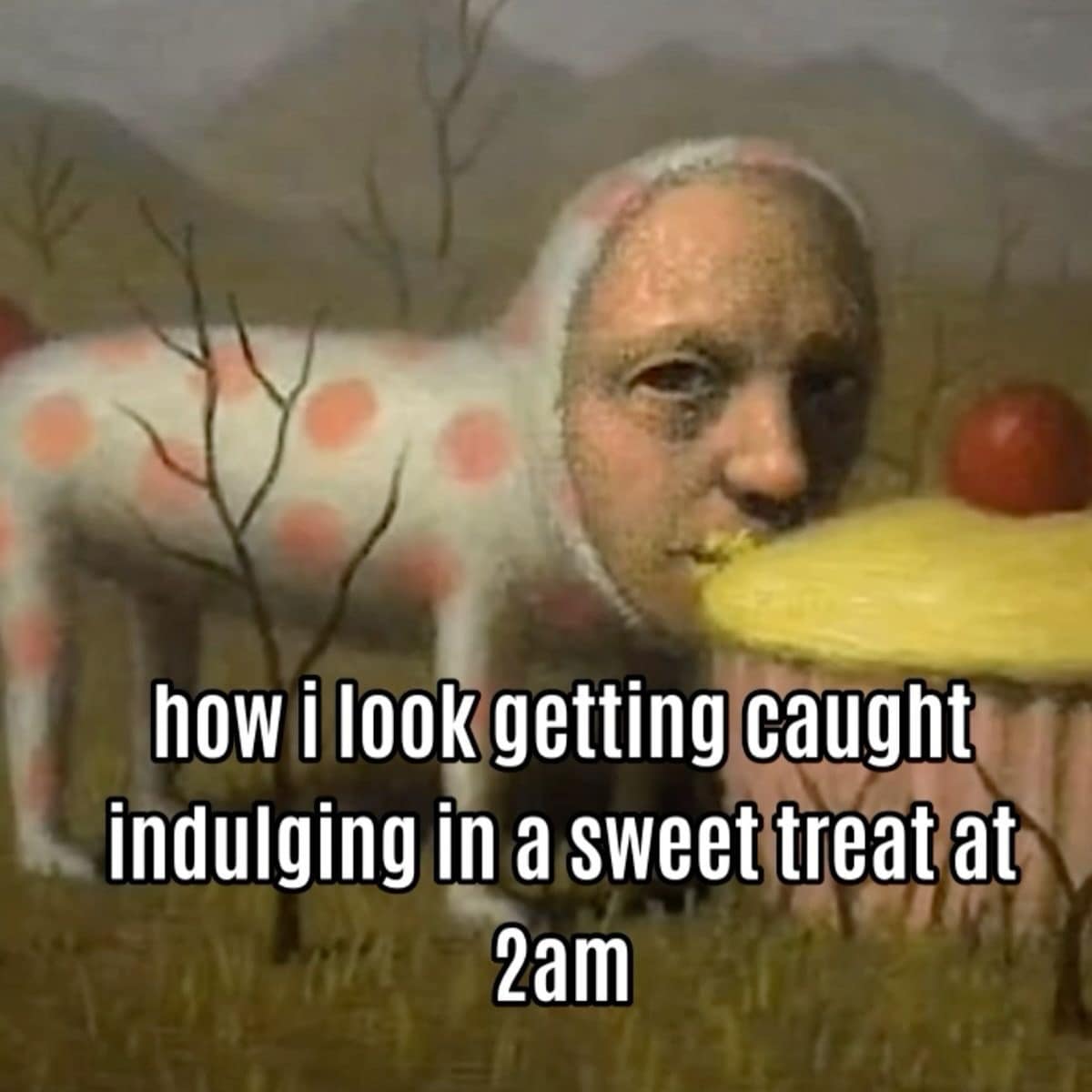 how i look getting caught indulging in a sweet treat at 2am