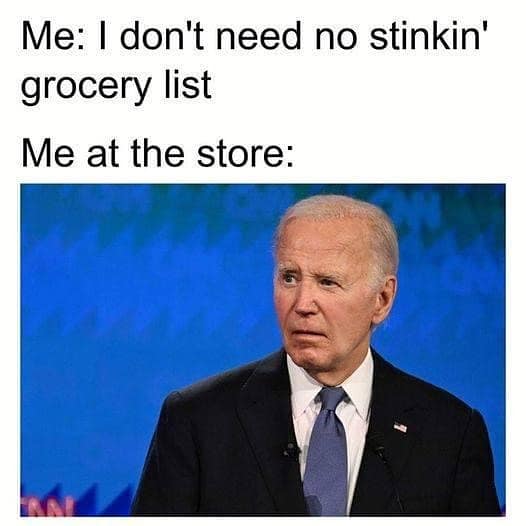 funny memes. Me: I don't need no stinkin' grocery list Me at the store: