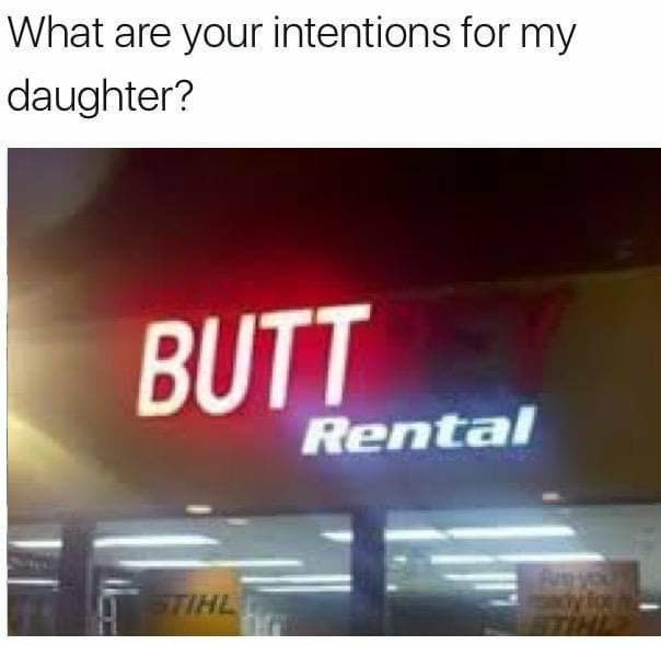funny memes. What are your intentions for my daughter? BUTT Rental