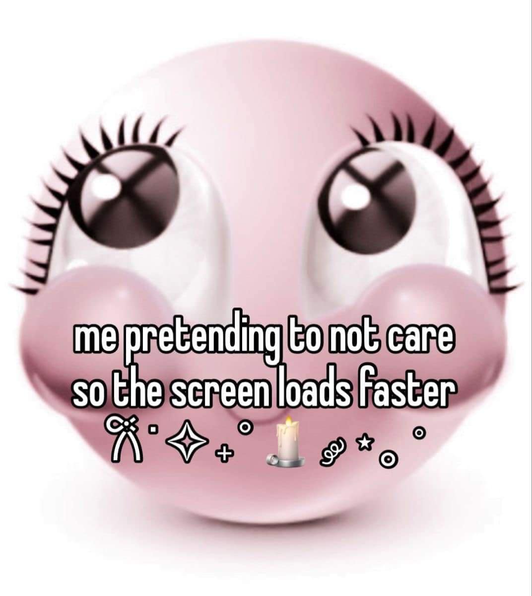 funny memes. me pretending to not care so the screen loads faster