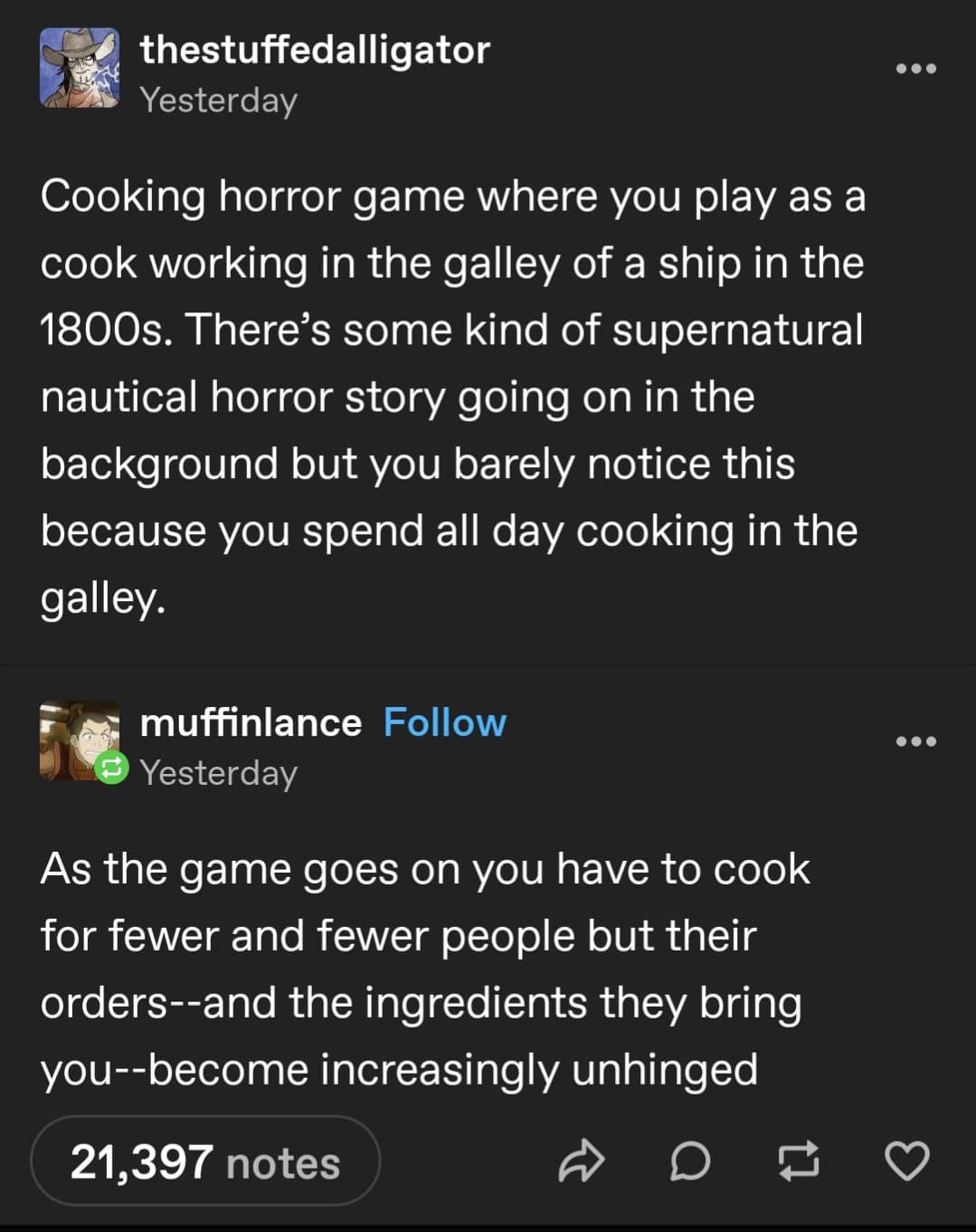 funny memes. Cooking horror game where you play as a cook working in the galley of a ship in the 1800s. There's some kind of supernatural nautical horror story going on in the background but you barely notice this because you spend all day cooking in the galley.
