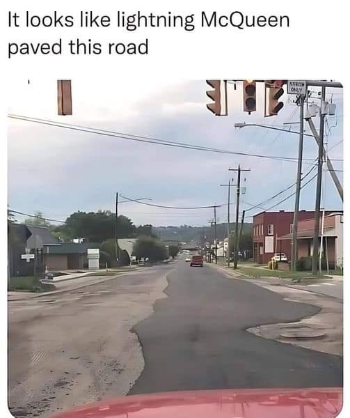 funny memes. It looks like lightning McQueen paved this road