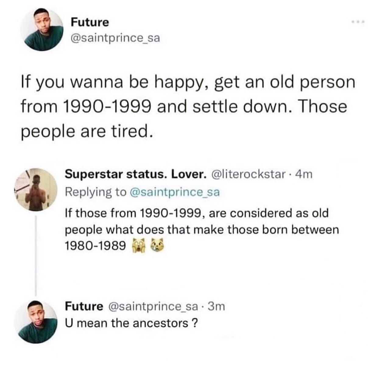funny memes. If you wanna be happy, get an old person from 1990-1999 and settle down. Those people are tired.