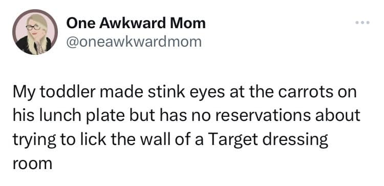 My toddler made stink eyes at the carrots on his lunch plate but has no reservations about trying to lick the wall of a Target dressing room