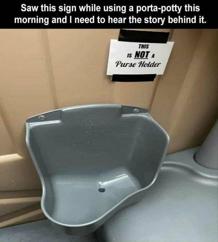 funny memes. Saw this sign while using a porta-potty this morning and I need to hear the story behind it. THIS Is NOT A Purse Holder