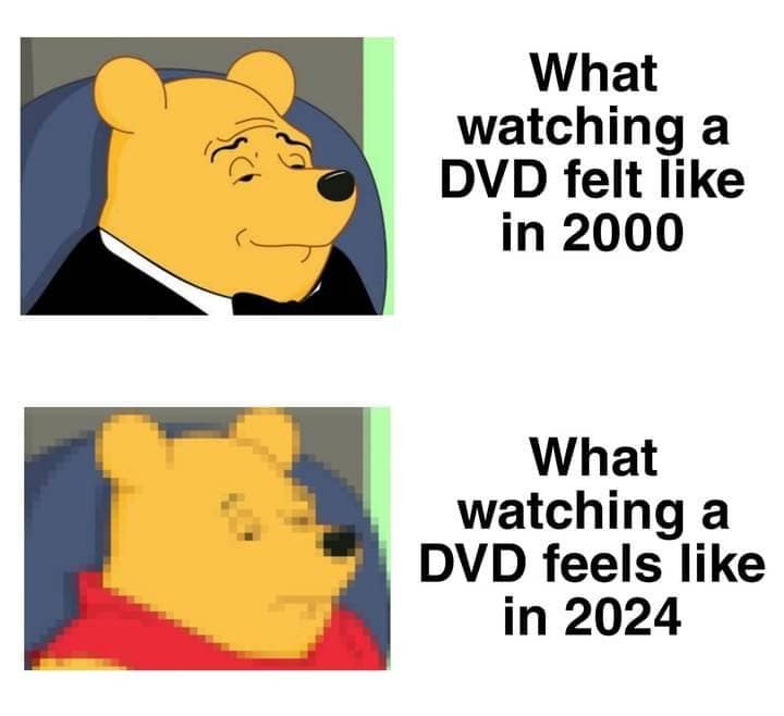 What watching a DVD felt like in 2000 What watching a DVD feels like in 2024