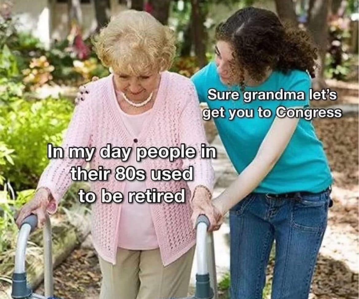 funny pics. Sure grandma let's get you to Congress • In my day people in their 80s used to be retired