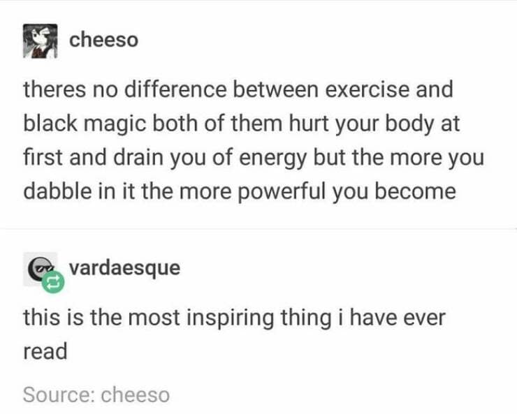 theres no difference between exercise and black magic both of them hurt your body at first and drain you of energy but the more you dabble in it the more powerful you become