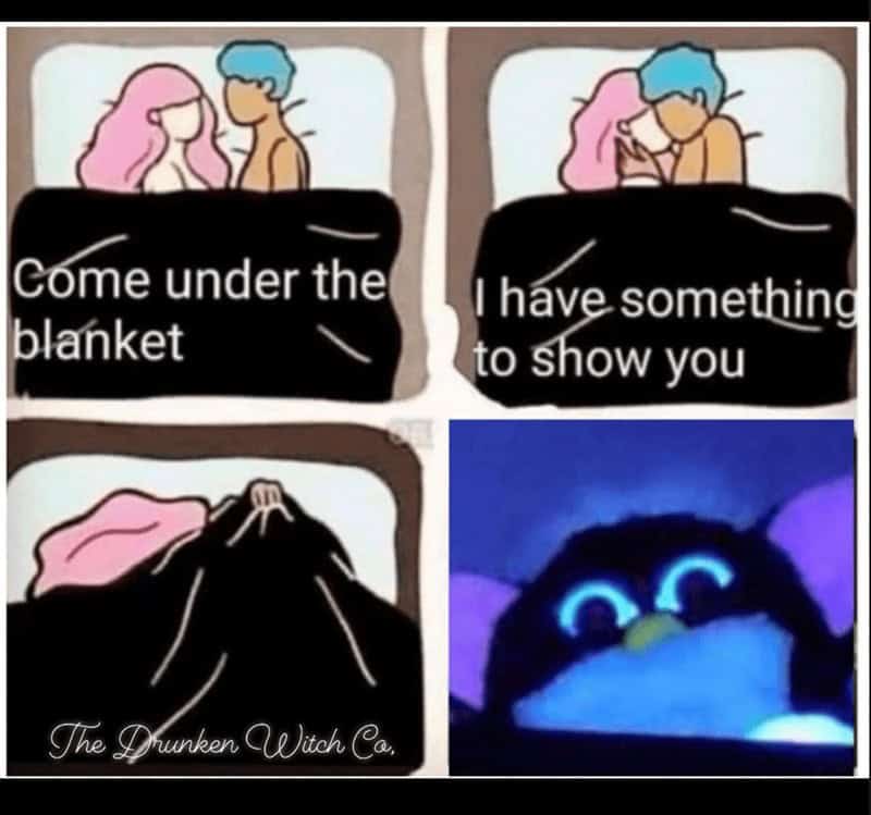 furby memes. Come under the blanket I have something to show you