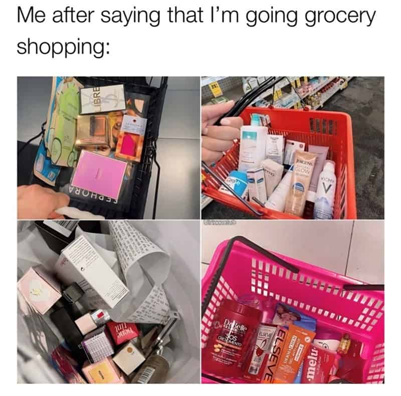 Me after saying that I'm going grocery shopping: