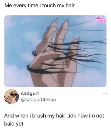 hair care memes. Me every time I touch my hair GIRLY EAR sadgurl @sadgur|4evaa And when i brush my hair...idk how im not bald
