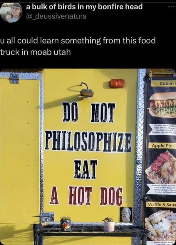 hot dog memes. u all could learn something from this food truck in moab utah Cuban INAM DO NOT PHILOSOPHIZE EAT A HOT DOG