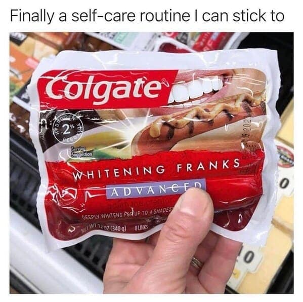 hot dog memes. Finally a self-care routine I can stick to Colgate 2 3 WHITENING FRANKS ADVANCFD