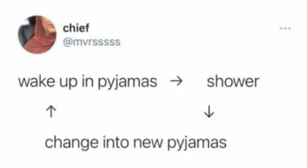 hot mess memes. wake up in pyjamas → *** shower change into new pyjamas