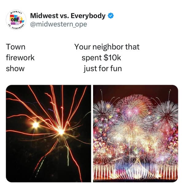 midwest memes. Town firework show Your neighbor that spent $10k just for fun