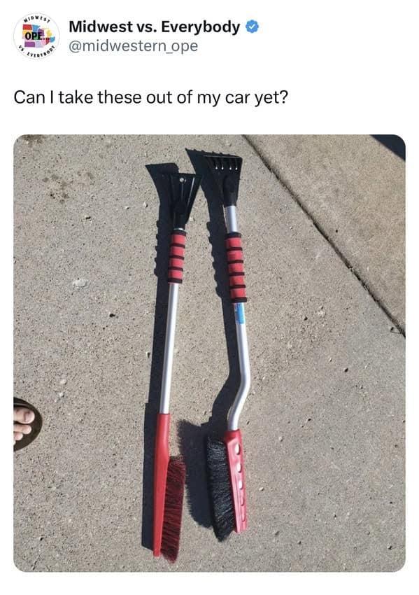 midwest memes. Can I take these out of my car yet?