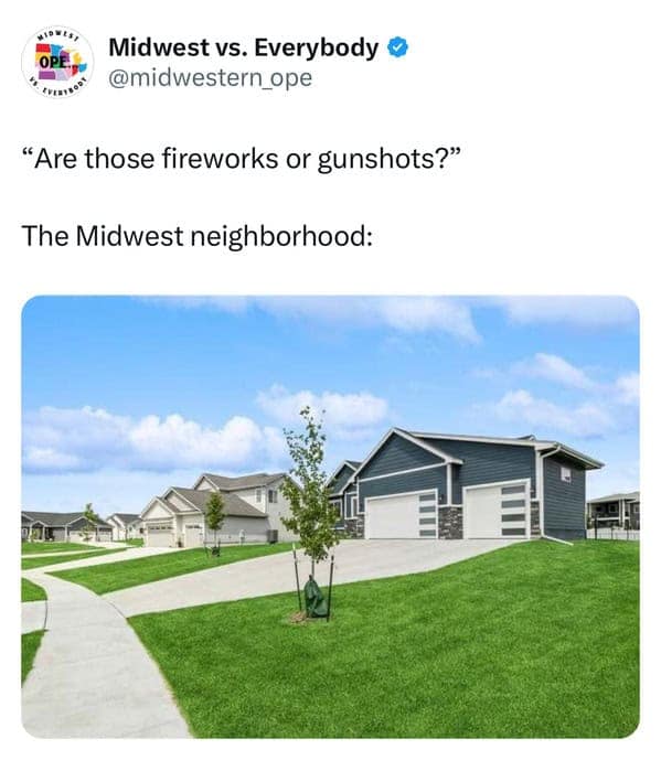 midwest memes. "Are those fireworks or gunshots?" The Midwest neighborhood:
