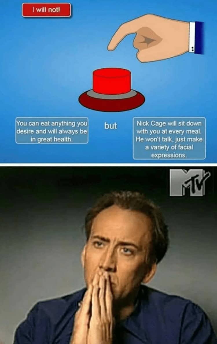 Nicholas cage memes. Nick Cage will sit down with you at every meal. He won't talk, just make a variety of facial expressions.