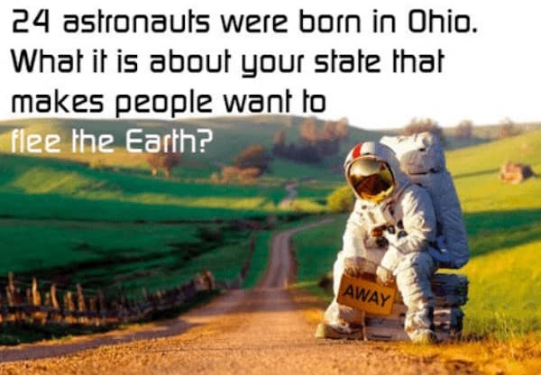 Ohio memes. 24 astronauts were born in Ohio. What it is about your state that makes people want to flee the Earth?