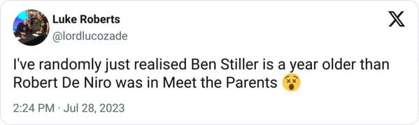 I've randomly just realised Ben Stiller is a year older than Robert De Niro was in Meet the Parents