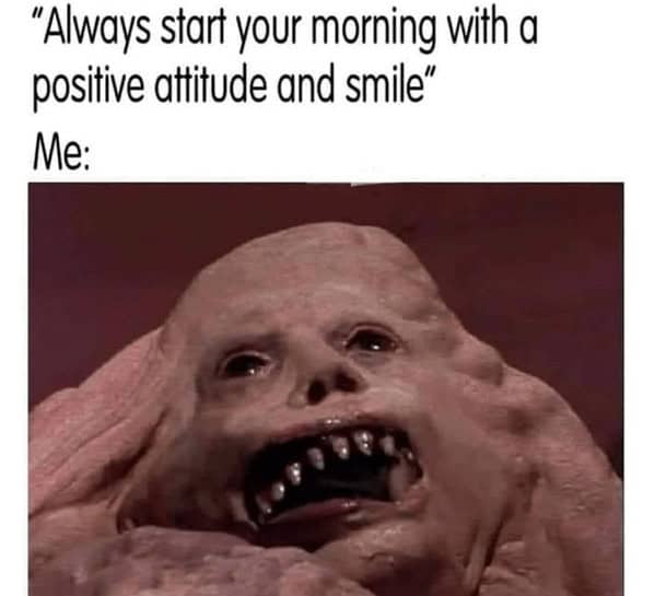 sleep memes. "Always start your morning with a positive attitude and smile" Me: