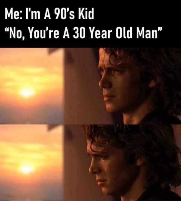 Star Wars memes. Me: I'm A 90's Kid "No, You're A 30 Year Old Man"