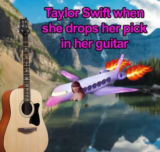 Taylor Swift when she drops her pick in her guitar