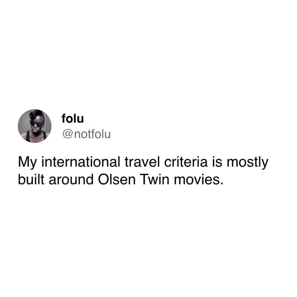 travel memes. My international travel criteria is mostly built around Olsen Twin movies.