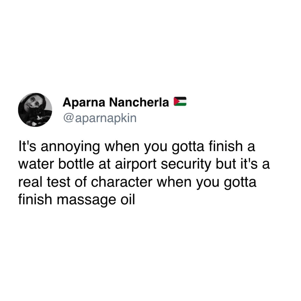 travel memes. It's annoying when you gotta finish a water bottle at airport security but it's a real test of character when you gotta finish massage oil