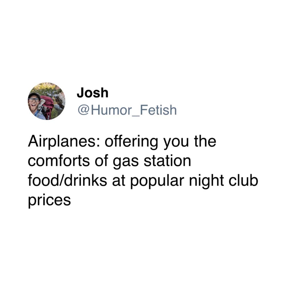 travel memes. Airplanes: offering you the comforts of gas station food/drinks at popular night club prices