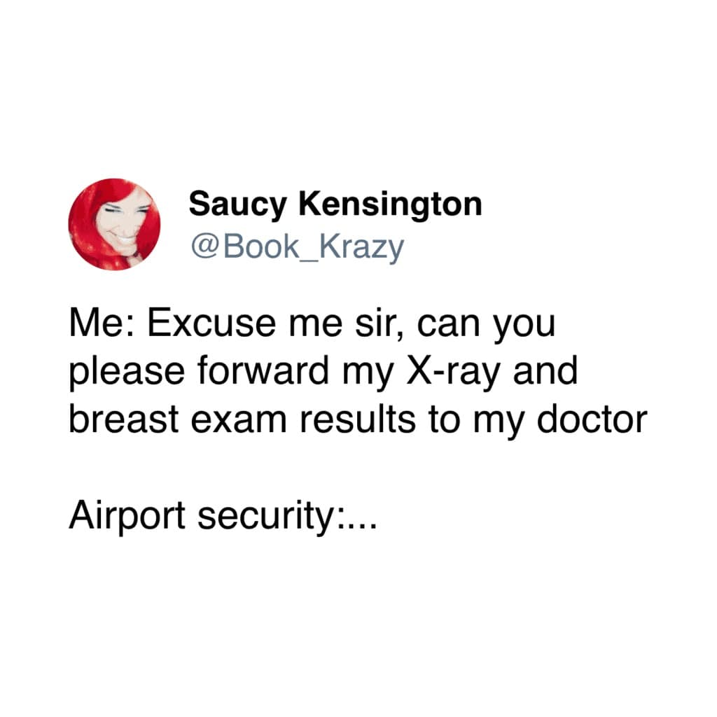 travel memes. Me: Excuse me sir, can you please forward my X-ray and breast exam results to my doctor Airport security:...